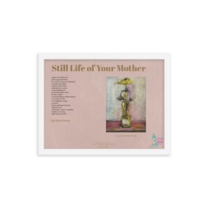 Still Life of Your Mother/Renascence Framed Broadside